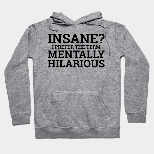 Insane? I Prefer The Term Mentally Hilarious Hoodie by PeppermintClover